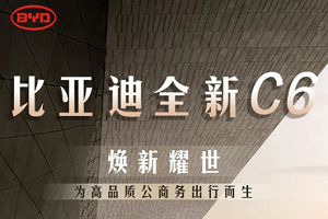 焕新耀世！比亚迪全新C6为高品质公商务出行而生