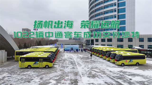 扬帆出海 荣耀远航 1022辆中通客车成功交付沙特